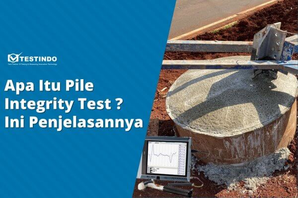 Apa Itu Pile Integrity Test ? Ini Penjelasannya - TESTINDO.CO.ID